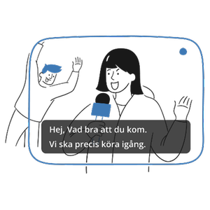 En person som talar i en video, och en annan person som tittar in i rutan. Undertexten visar: ”Hej, vad bra att du kom. Vi ska precis köra igång. Illustration.